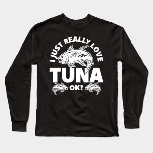 I Just Really Love Tuna Long Sleeve T-Shirt